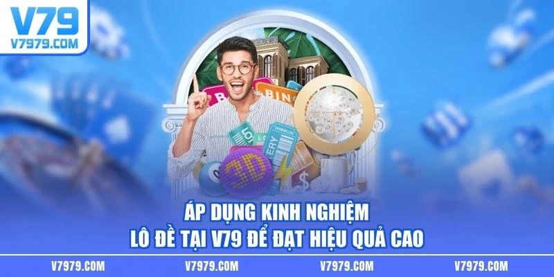 Áp dụng kinh nghiệm lô đề tại V79 để đạt hiệu quả cao