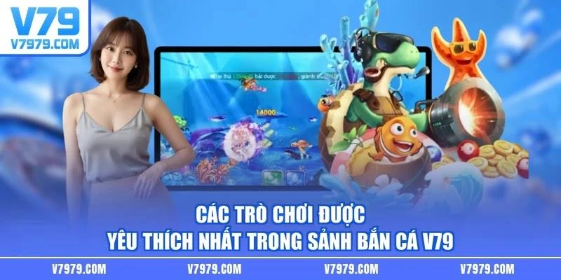Các trò chơi được yêu thích nhất trong sảnh bắn cá V79