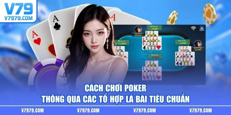 Cách chơi Poker thông qua các tổ hợp lá bài tiêu chuẩn