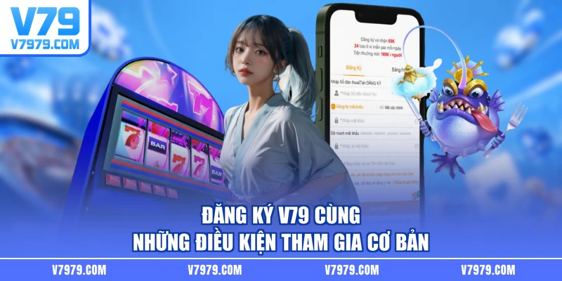 Đăng ký V79 cùng những điều kiện tham gia cơ bản