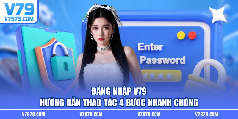 Đăng Nhập V79 - Hướng Dẫn Thao Tác 4 Bước Nhanh Chóng
