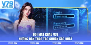 Đổi Mật Khẩu V79 - Hướng Dẫn Thao Tác Chuẩn Xác Nhất