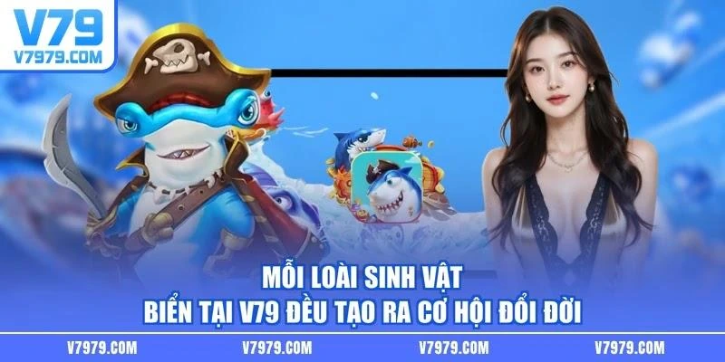 Mỗi loài sinh vật biển tại V79 đều tạo ra cơ hội đổi đời