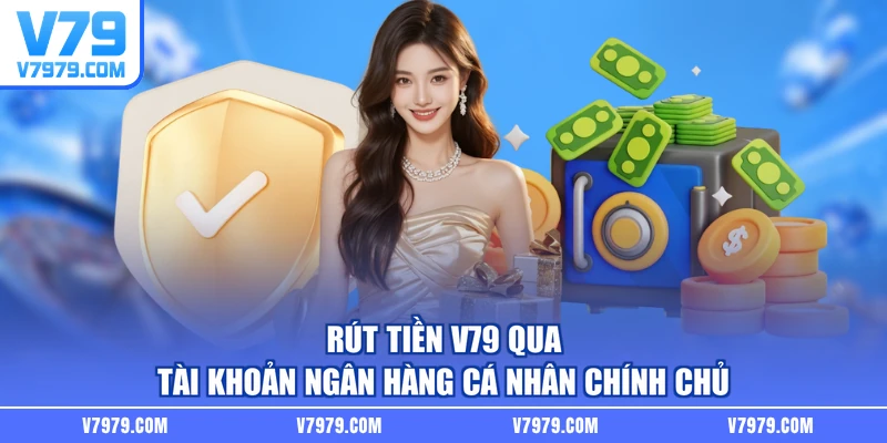 Rút tiền V79 qua tài khoản ngân hàng cá nhân chính chủ