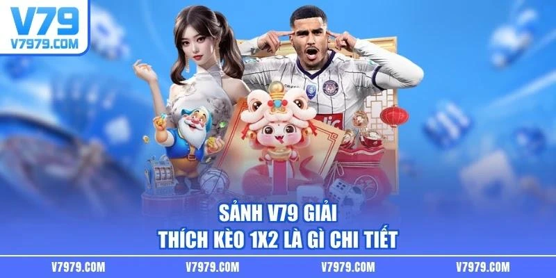 Sảnh V79 giải thích kèo 1X2 là gì chi tiết