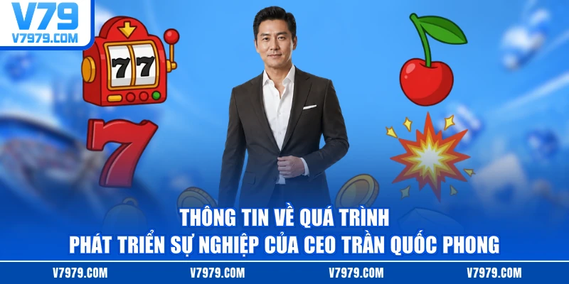 Thông tin về quá trình phát triển sự nghiệp của CEO Trần Quốc Phong