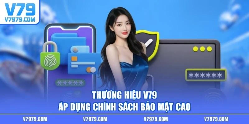 Thương hiệu V79 áp dụng chính sách bảo mật cao