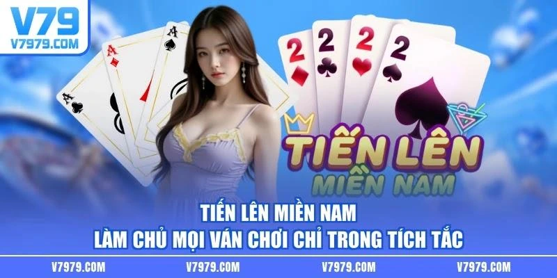 Tiến Lên Miền Nam - Làm Chủ Mọi Ván Chơi Chỉ Trong Tích Tắc