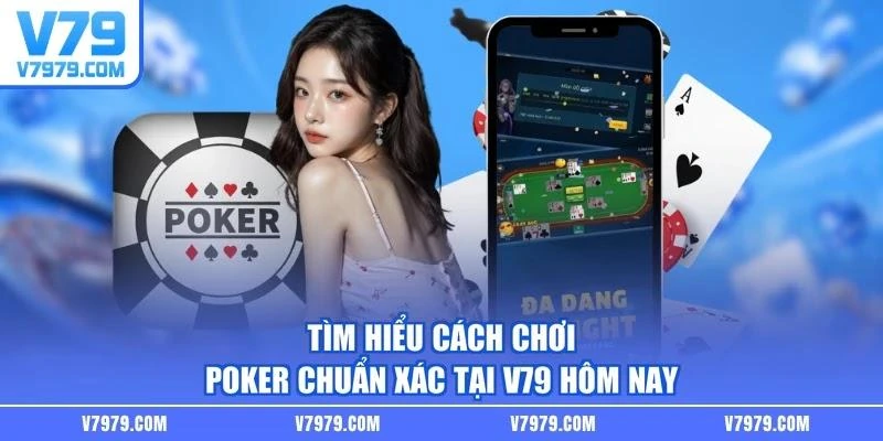 Tìm hiểu cách chơi Poker chuẩn xác tại V79 hôm nay