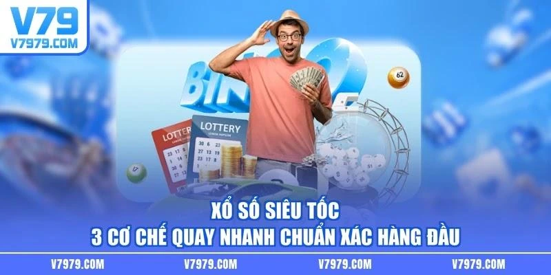 Xổ Số Siêu Tốc - 3 Cơ Chế Quay Nhanh Chuẩn Xác Hàng Đầu